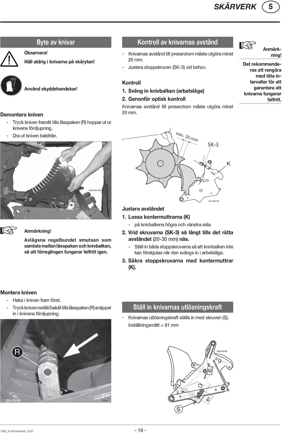 väng in knivbalken (arbetsläge) 2. Genonför optisk kontroll Knivarnas avstånd till pressrotorn måste utgöra minst 20 mm. Anmärkning!