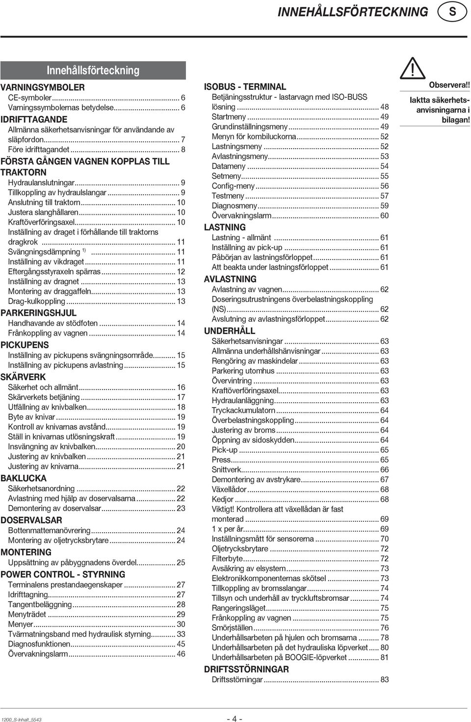 .. 10 Kraftöverföringsaxel... 10 Inställning av draget i förhållande till traktorns dragkrok... 11 vängningsdämpning 1)... 11 Inställning av vikdraget... 11 Eftergångsstyraxeln spärras.