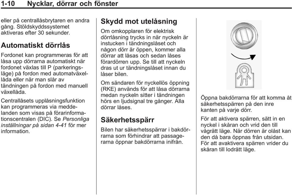 fordon med manuell växellåda. Centrallåsets upplåsningsfunktion kan programmeras via meddelanden som visas på förarinformationscentralen (DIC).