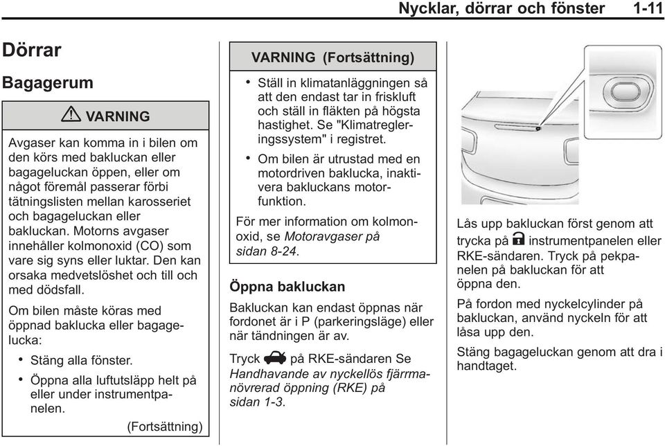 Om bilen måste köras med öppnad baklucka eller bagagelucka:. Stäng alla fönster.. Öppna alla luftutsläpp helt på eller under instrumentpanelen. (Fortsättning) VARNING (Fortsättning).