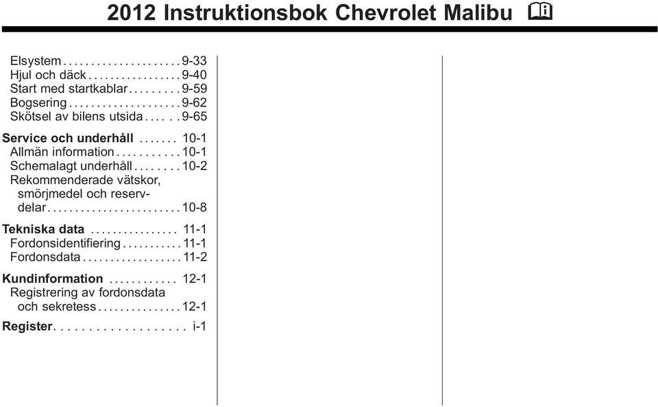 .........10-1 Schemalagt underhåll......10-2 Rekommenderade vätskor, smörjmedel och reservdelar......10-8 Tekniska data.