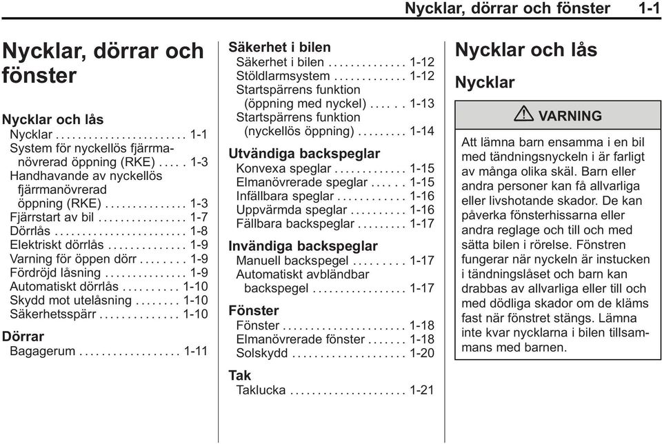 ......1-9 Fördröjd låsning...... 1-9 Automatiskt dörrlås.......... 1-10 Skydd mot utelåsning........ 1-10 Säkerhetsspärr.............. 1-10 Dörrar Bagagerum........... 1-11 Säkerhet i bilen Säkerhet i bilen.