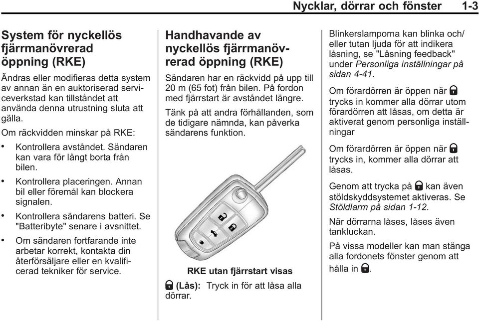 . Kontrollera sändarens batteri. Se "Batteribyte" senare i avsnittet.. Om sändaren fortfarande inte arbetar korrekt, kontakta din återförsäljare eller en kvalificerad tekniker för service.