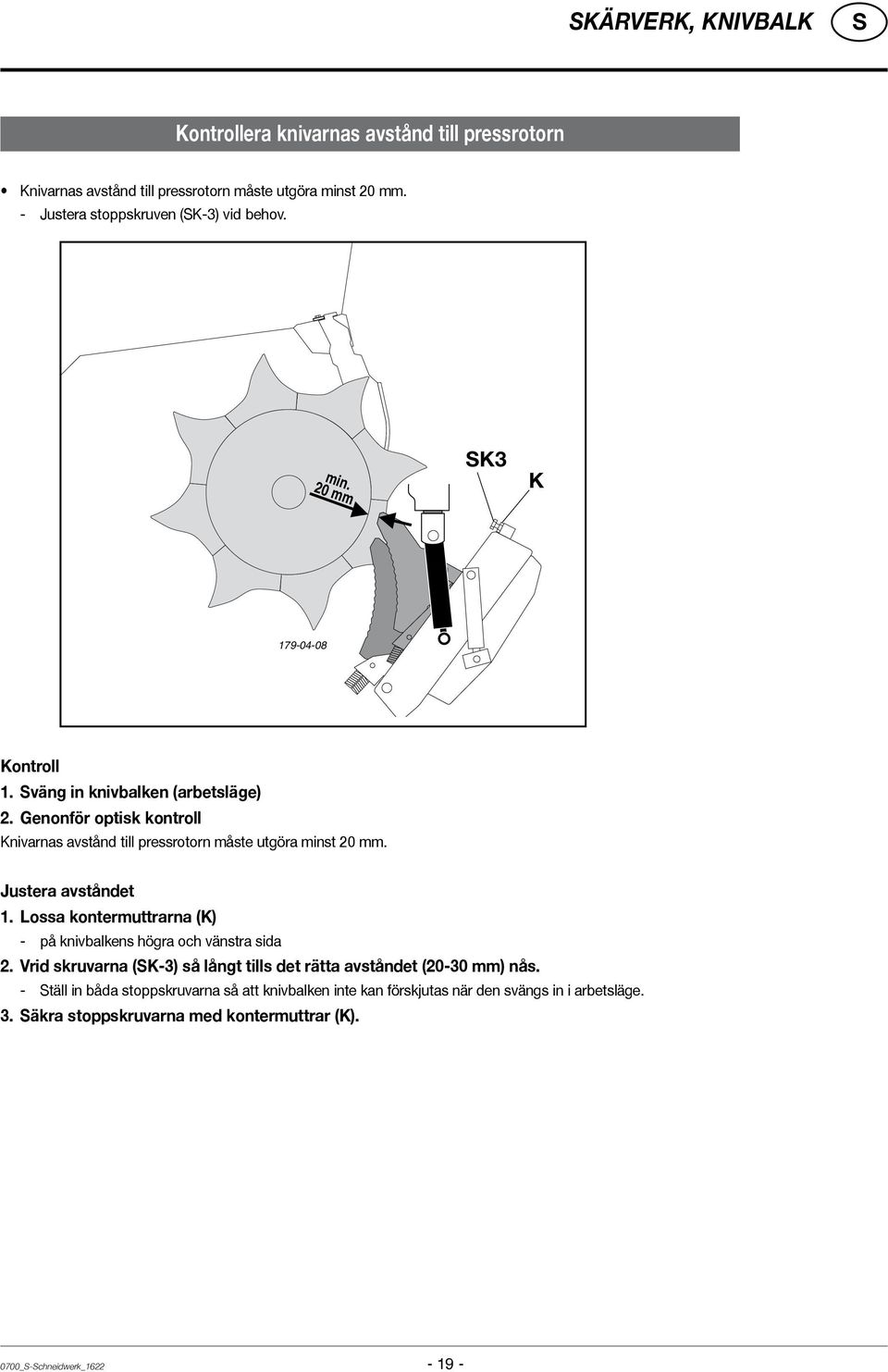 Justera avståndet 1. Lossa kontermuttrarna (K) - på knivbalkens högra och vänstra sida 2. Vrid skruvarna (K-3) så långt tills det rätta avståndet (20-30 mm) nås.