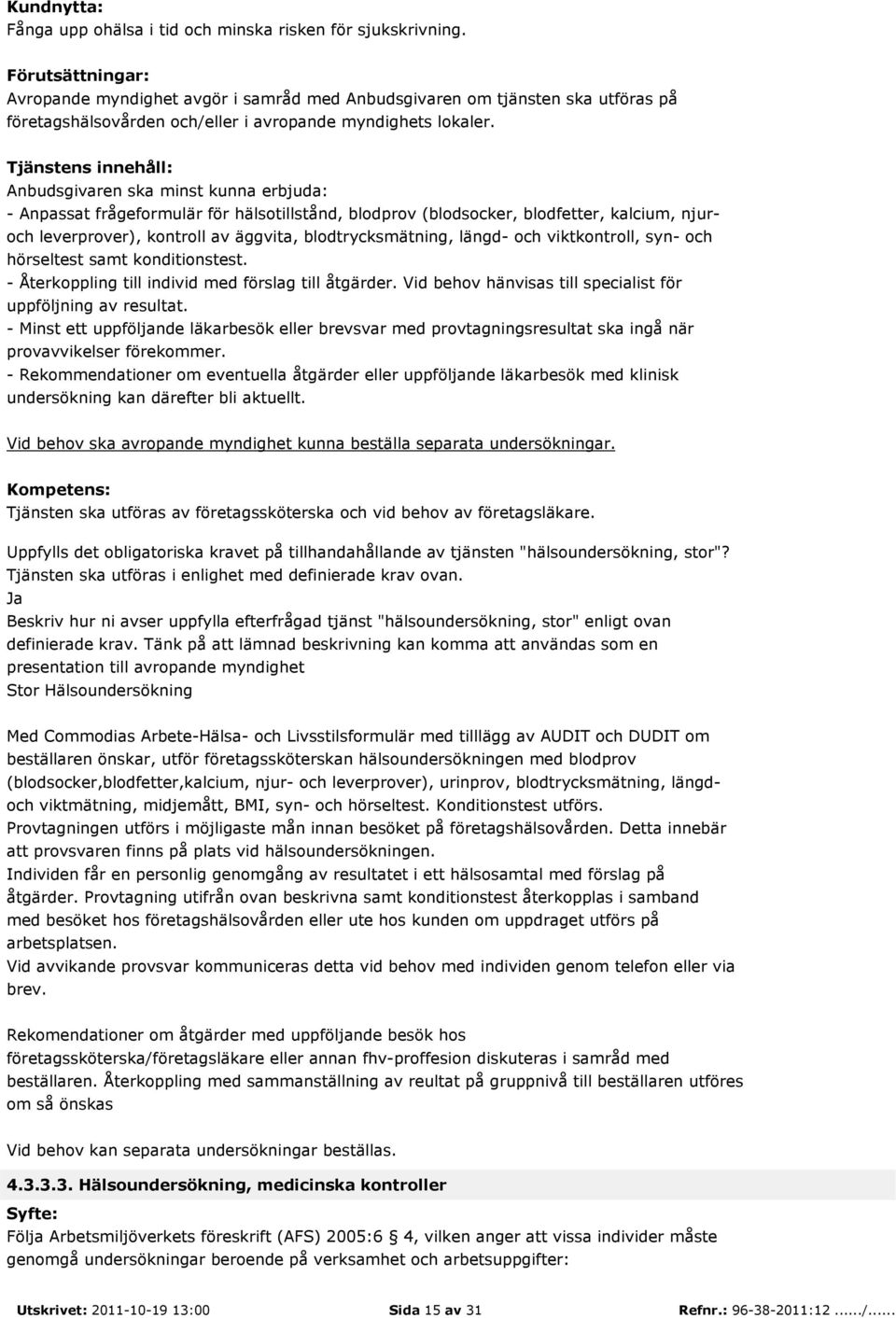 konditionstest. - Återkoppling till individ med förslag till åtgärder. Vid behov hänvisas till specialist för uppföljning av resultat.