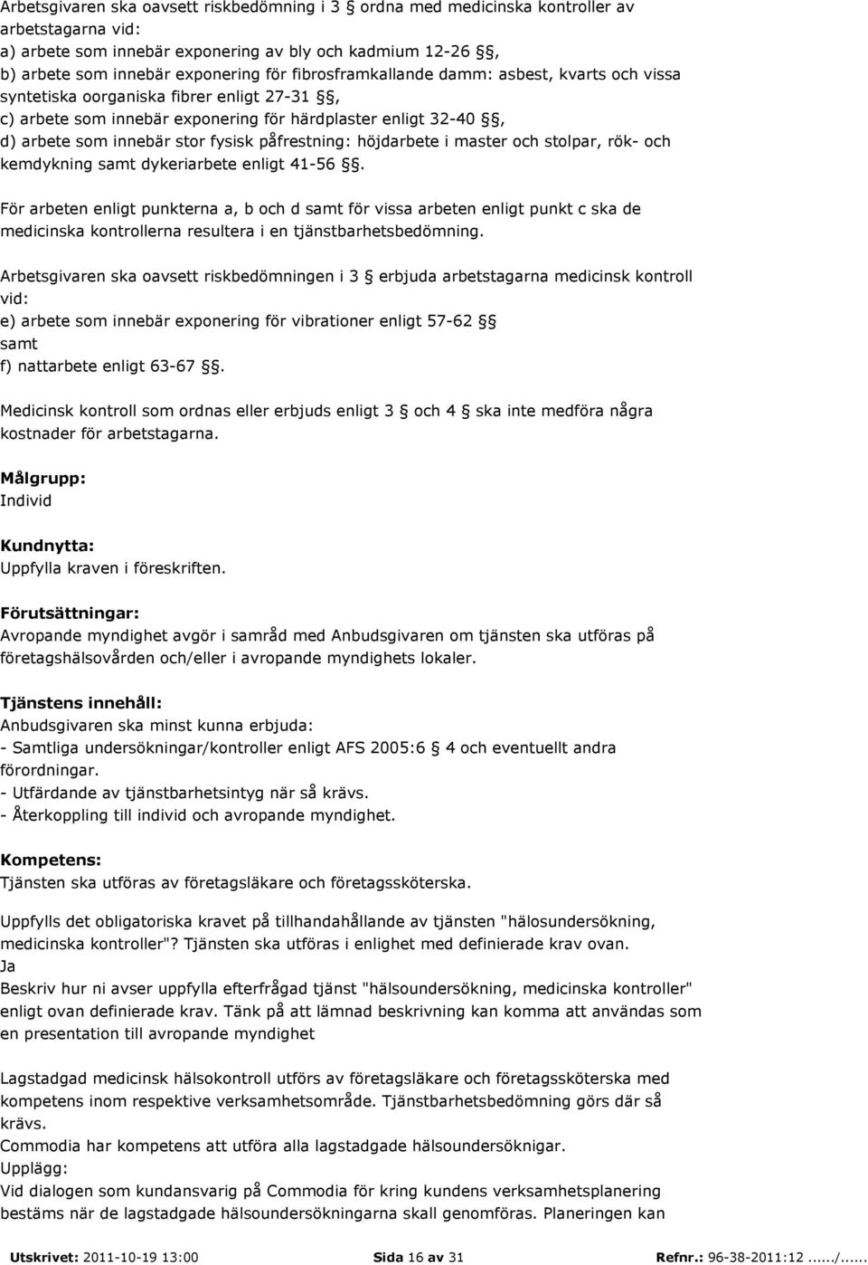 påfrestning: höjdarbete i master och stolpar, rök- och kemdykning samt dykeriarbete enligt 41-56.