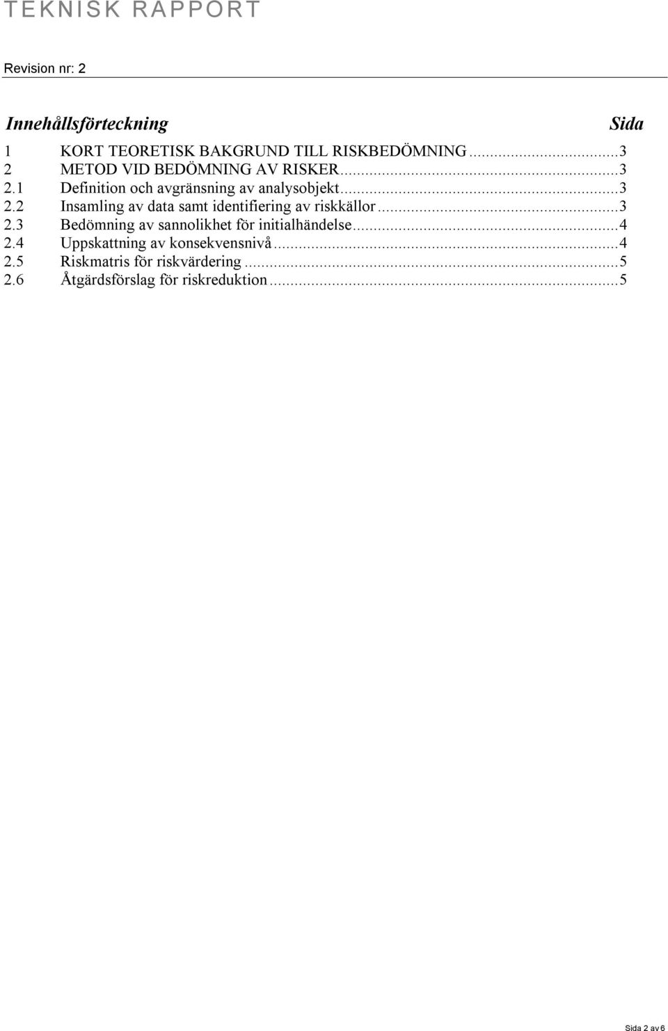 ..3 2.3 Bedömning av sannolikhet för initialhändelse...4 2.4 Uppskattning av konsekvensnivå...4 2.5 Riskmatris för riskvärdering.