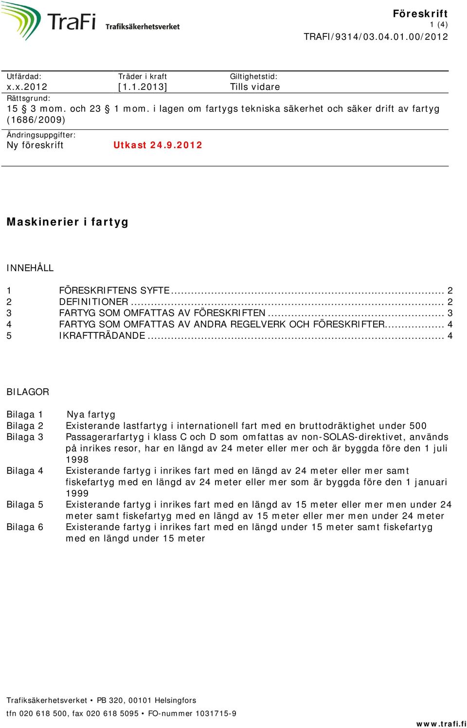 .. 2 3 FARTYG SOM OMFATTAS AV FÖRESKRIFTEN... 3 4 FARTYG SOM OMFATTAS AV ANDRA REGELVERK OCH FÖRESKRIFTER... 4 5 IKRAFTTRÄDANDE.