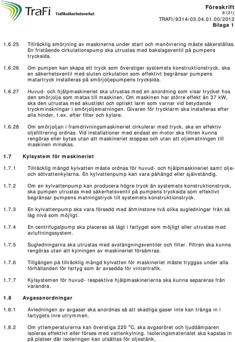 26 Om pumpen kan skapa ett tryck som överstiger systemets konstruktionstryck, ska en säkerhetsventil med sluten cirkulation som effektivt begränsar pumpens matartryck installeras på smörjoljepumpens