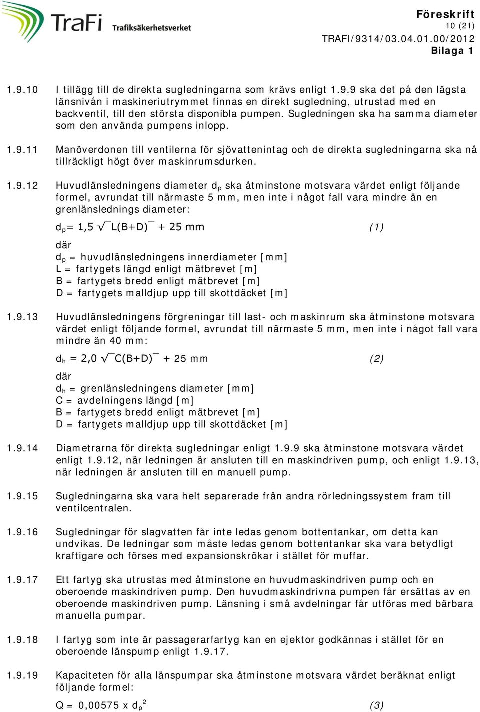 1.9.12 Huvudlänsledningens diameter d p ska åtminstone motsvara värdet enligt följande formel, avrundat till närmaste 5 mm, men inte i något fall vara mindre än en grenlänslednings diameter: d p =