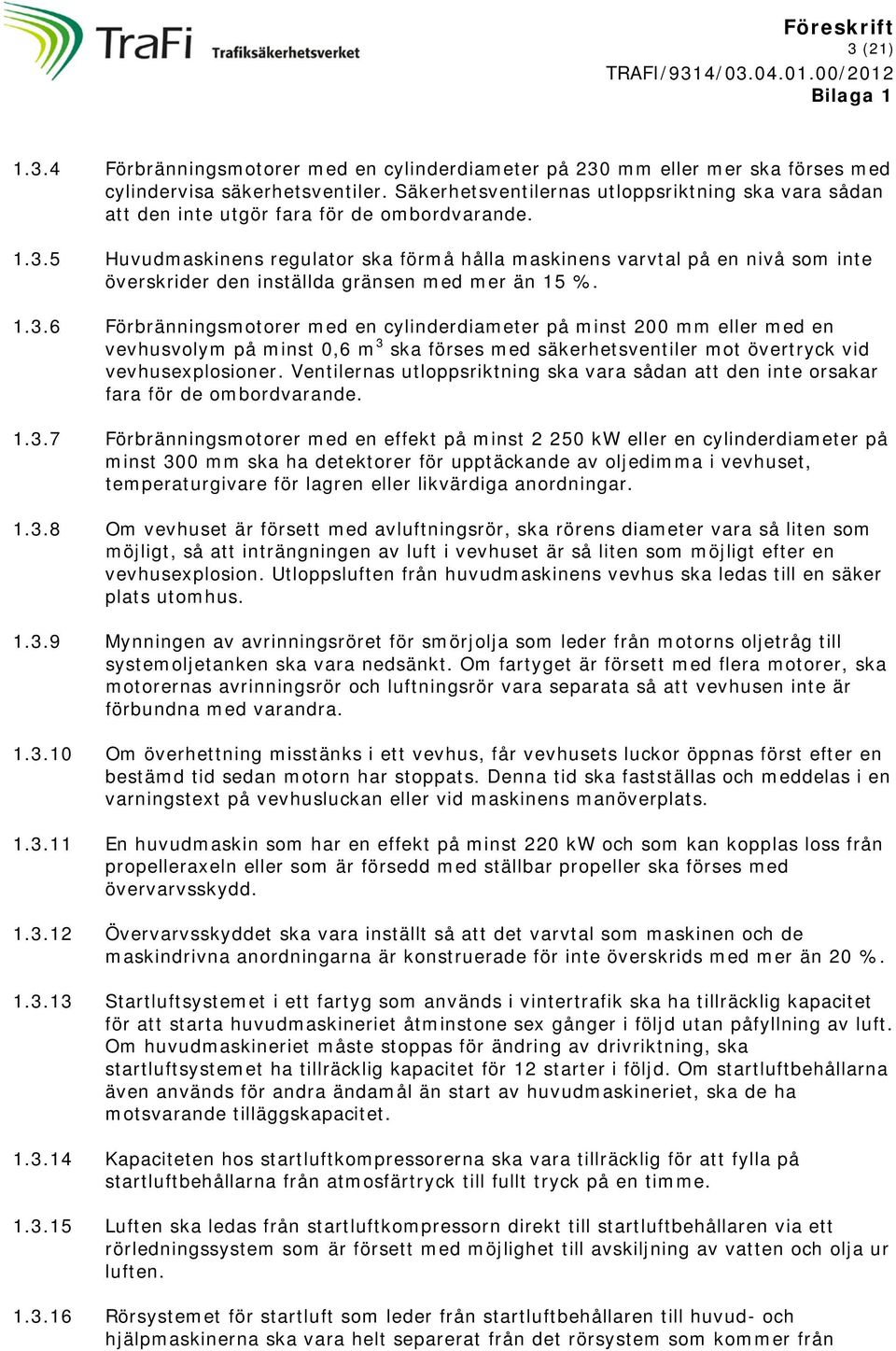 5 Huvudmaskinens regulator ska förmå hålla maskinens varvtal på en nivå som inte överskrider den inställda gränsen med mer än 15 %. 1.3.