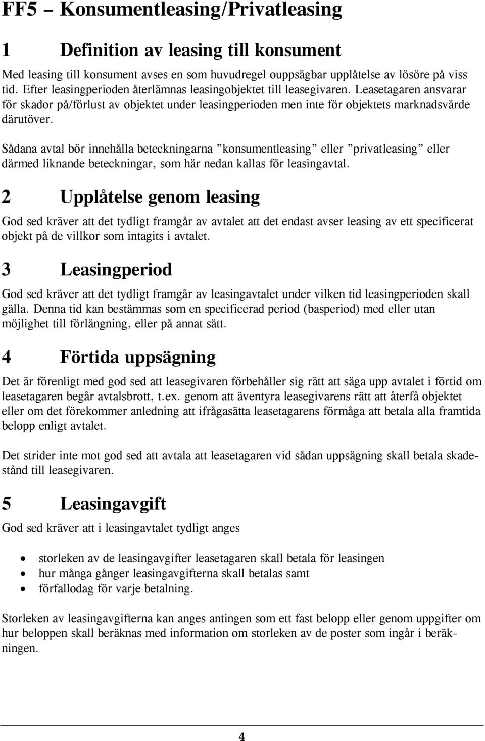 Sådana avtal bör innehålla beteckningarna konsumentleasing eller privatleasing eller därmed liknande beteckningar, som här nedan kallas för leasingavtal.