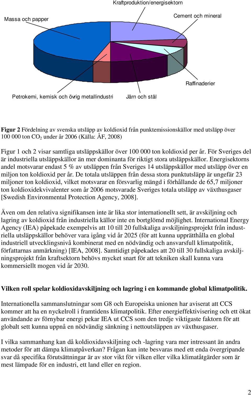 För Sveriges del är industriella utsläppskällor än mer dominanta för riktigt stora utsläppskällor.