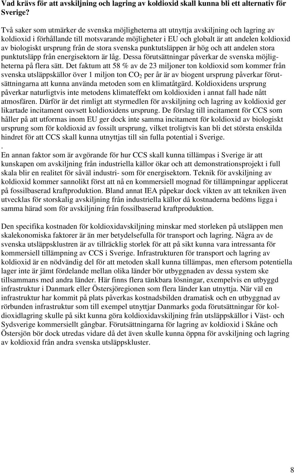 ursprung från de stora svenska punktutsläppen är hög och att andelen stora punktutsläpp från energisektorn är låg. Dessa förutsättningar påverkar de svenska möjligheterna på flera sätt.