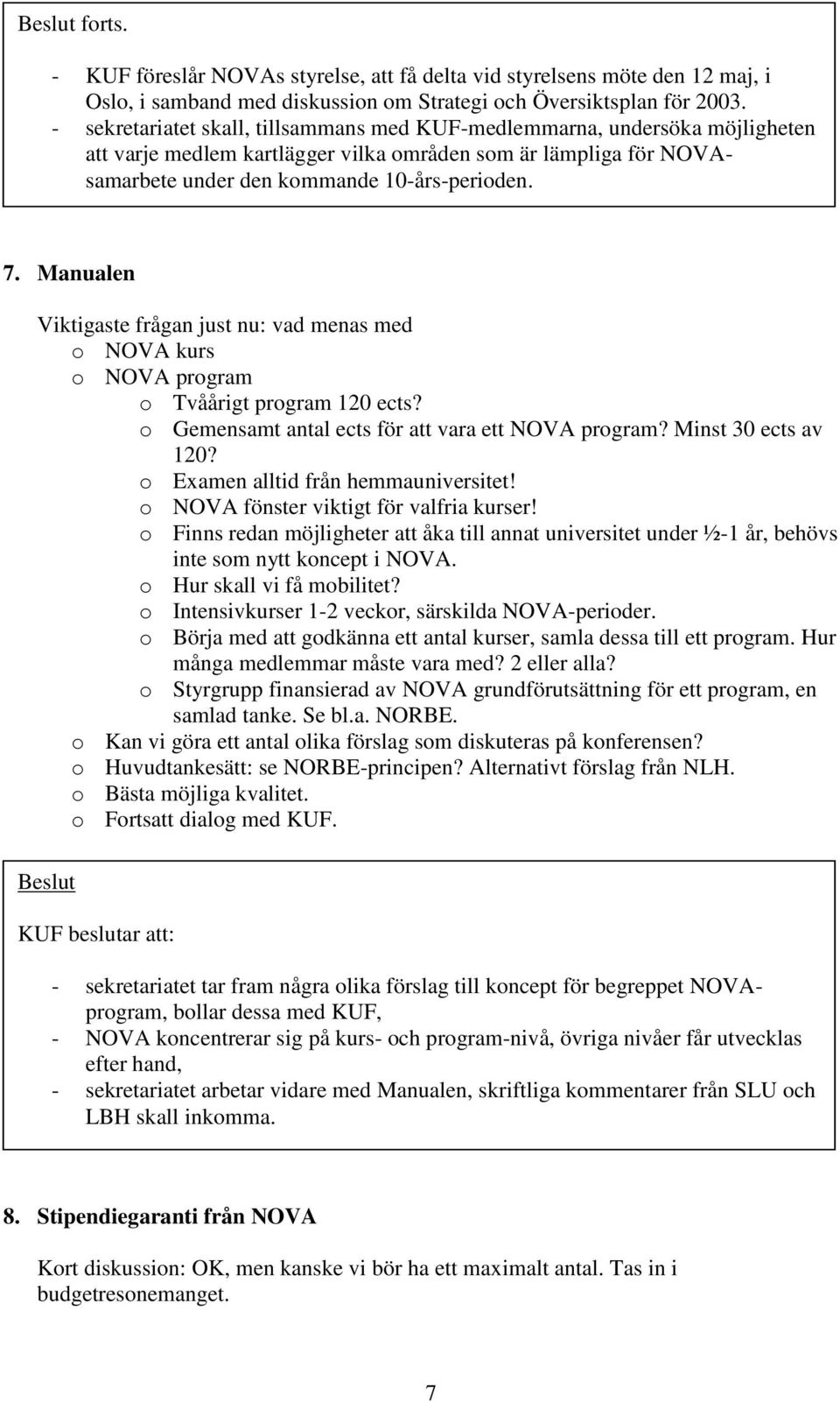 Manualen Viktigaste frågan just nu: vad menas med o NOVA kurs o NOVA program o Tvåårigt program 120 ects? o Gemensamt antal ects för att vara ett NOVA program? Minst 30 ects av 120?