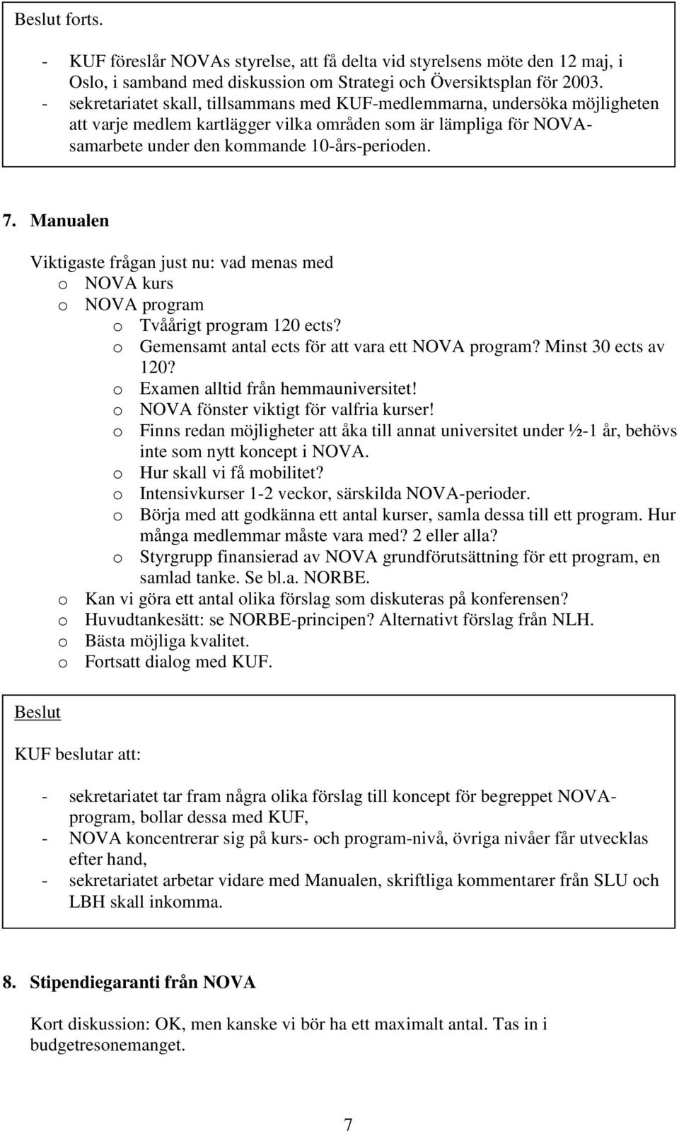 Manualen Viktigaste frågan just nu: vad menas med o NOVA kurs o NOVA program o Tvåårigt program 120 ects? o Gemensamt antal ects för att vara ett NOVA program? Minst 30 ects av 120?