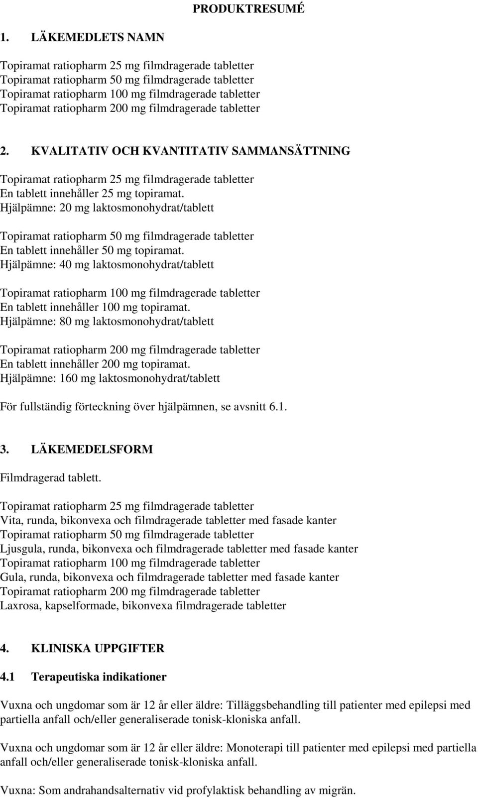 filmdragerade tabletter 2. KVALITATIV OCH KVANTITATIV SAMMANSÄTTNING Topiramat ratiopharm 25 mg filmdragerade tabletter En tablett innehåller 25 mg topiramat.