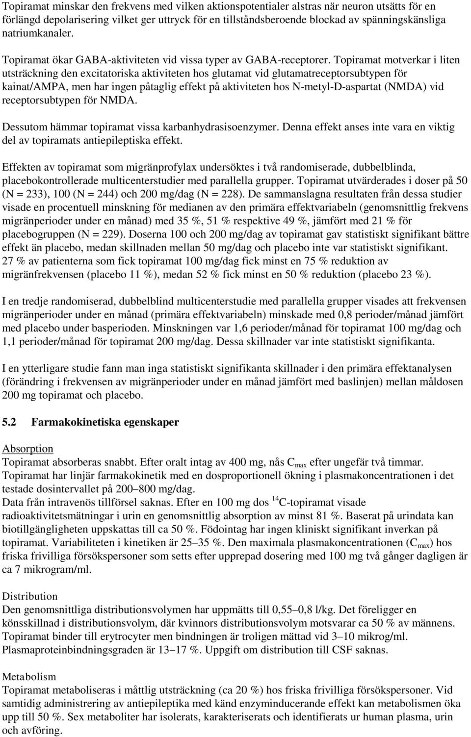 Topiramat motverkar i liten utsträckning den excitatoriska aktiviteten hos glutamat vid glutamatreceptorsubtypen för kainat/ampa, men har ingen påtaglig effekt på aktiviteten hos N-metyl-D-aspartat