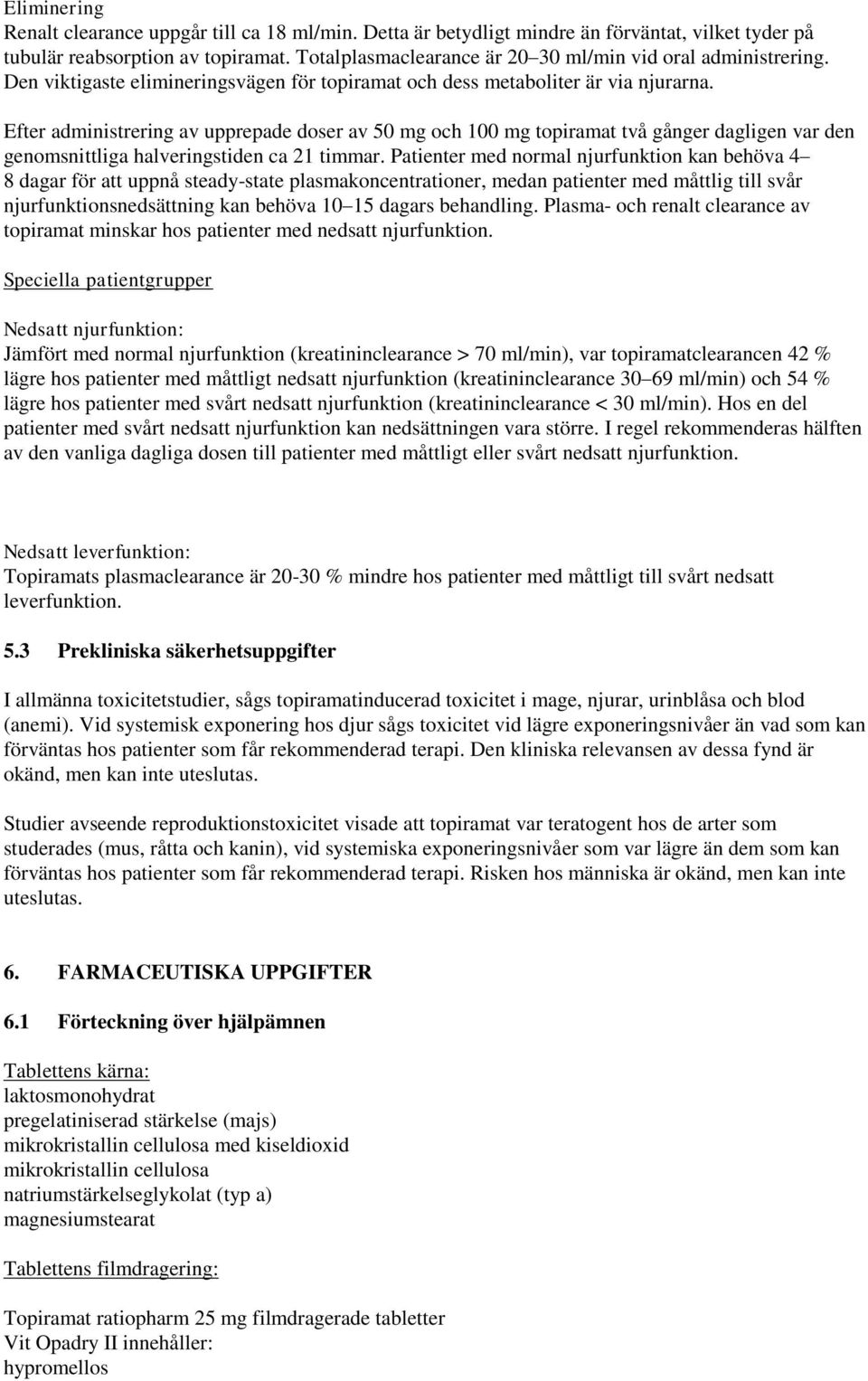 Efter administrering av upprepade doser av 50 mg och 100 mg topiramat två gånger dagligen var den genomsnittliga halveringstiden ca 21 timmar.