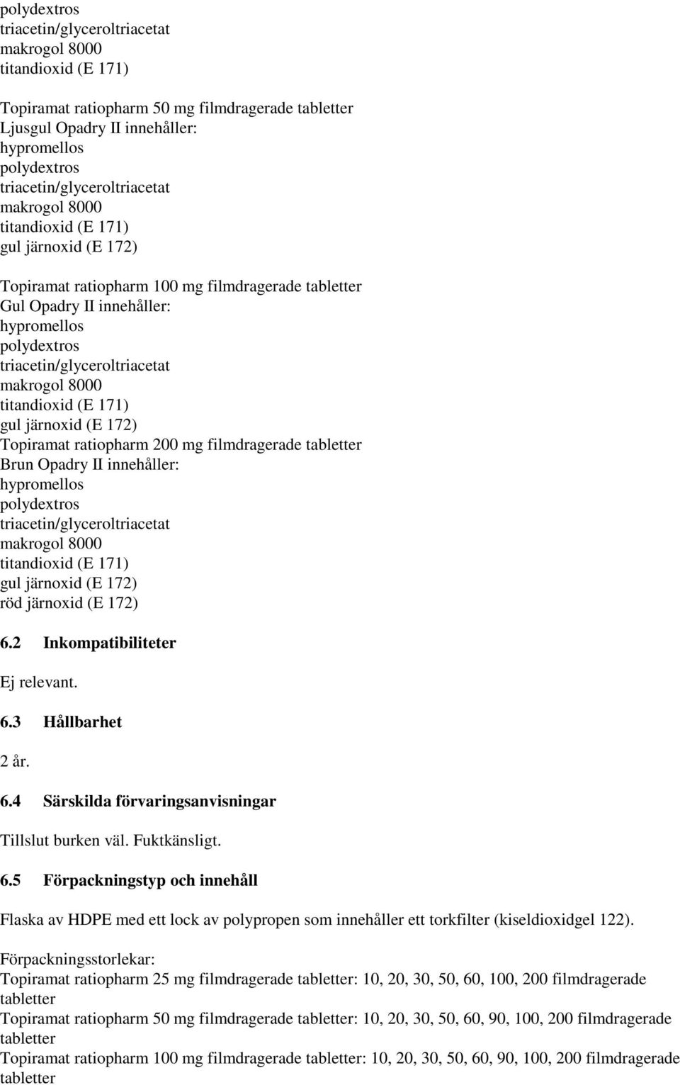 triacetin/glyceroltriacetat makrogol 8000 titandioxid (E 171) gul järnoxid (E 172) Topiramat ratiopharm 200 mg filmdragerade tabletter Brun Opadry II innehåller: hypromellos polydextros