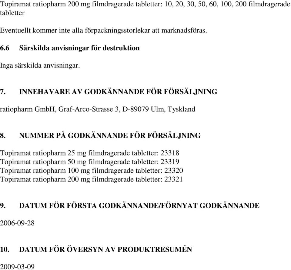 NUMMER PÅ GODKÄNNANDE FÖR FÖRSÄLJNING Topiramat ratiopharm 25 mg filmdragerade tabletter: 23318 Topiramat ratiopharm 50 mg filmdragerade tabletter: 23319 Topiramat ratiopharm 100 mg