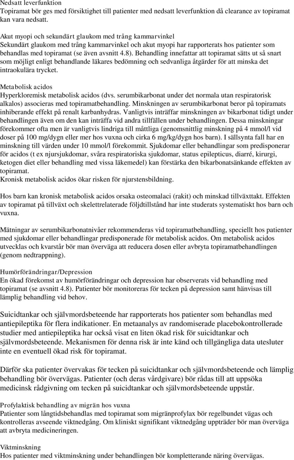 Behandling innefattar att topiramat sätts ut så snart som möjligt enligt behandlande läkares bedömning och sedvanliga åtgärder för att minska det intraokulära trycket.