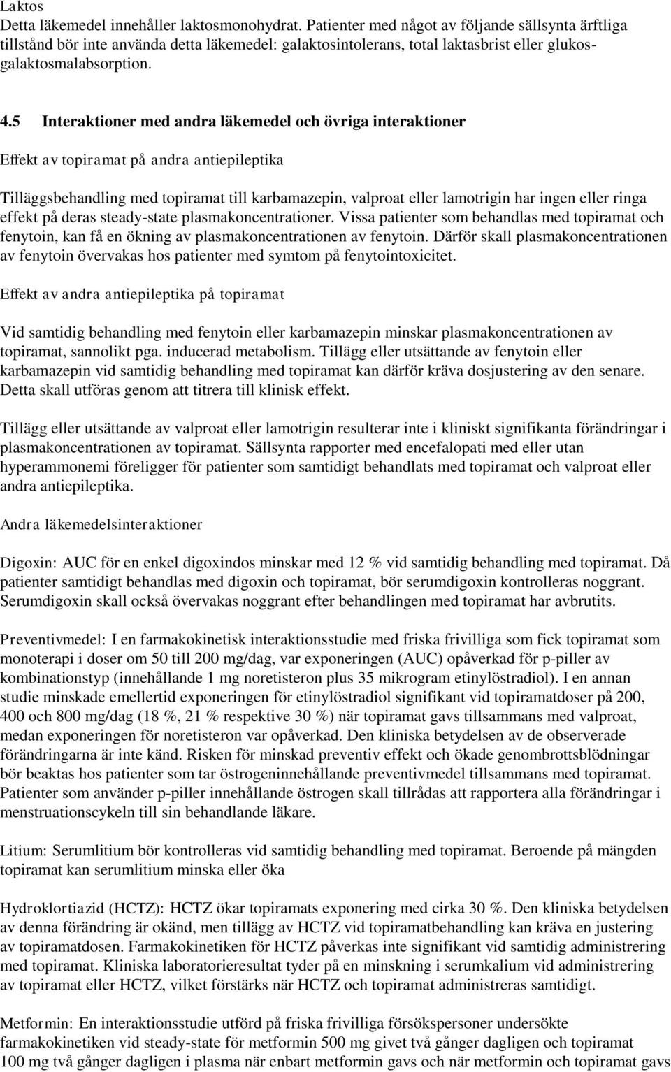 5 Interaktioner med andra läkemedel och övriga interaktioner Effekt av topiramat på andra antiepileptika Tilläggsbehandling med topiramat till karbamazepin, valproat eller lamotrigin har ingen eller