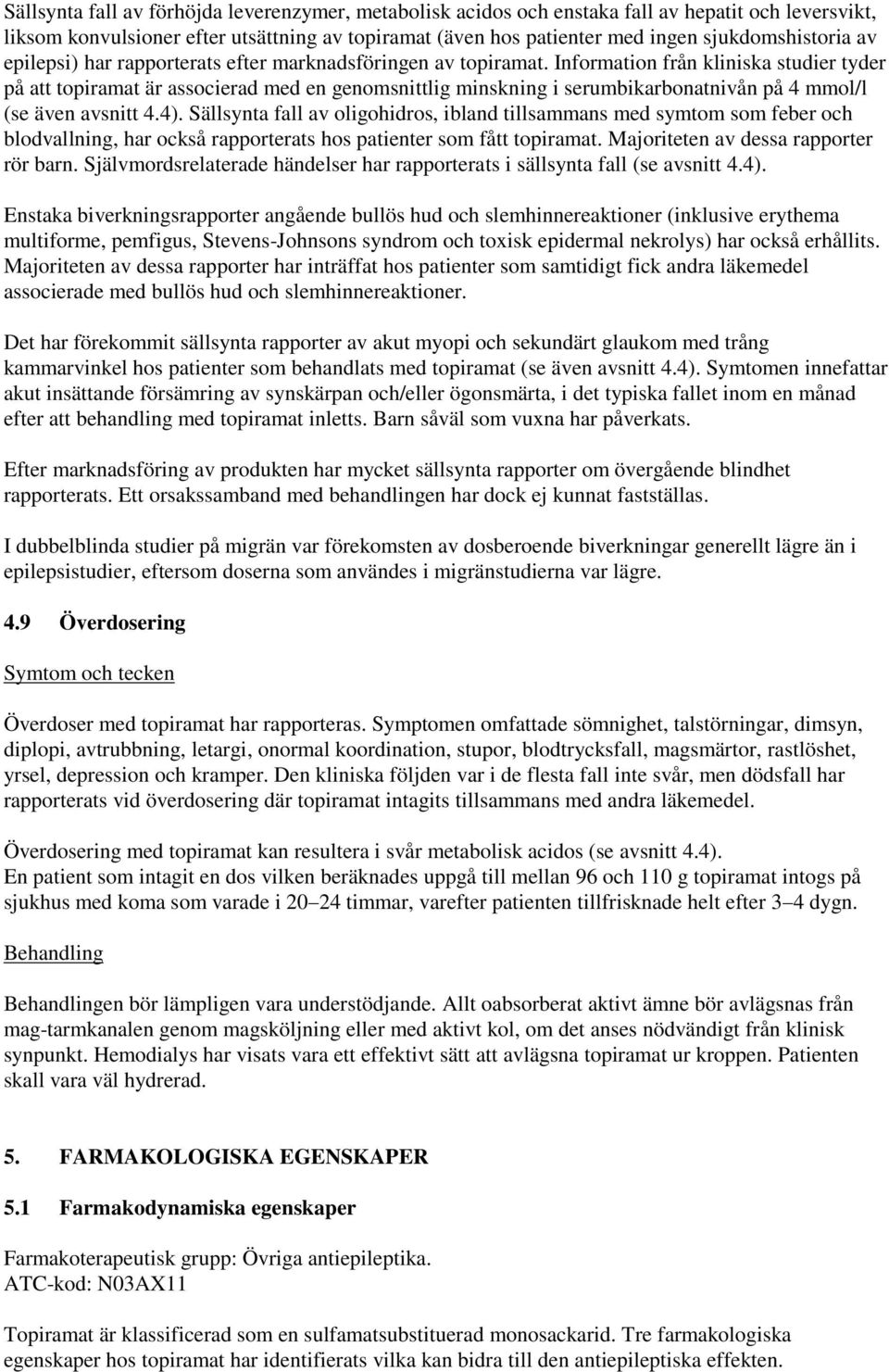 Information från kliniska studier tyder på att topiramat är associerad med en genomsnittlig minskning i serumbikarbonatnivån på 4 mmol/l (se även avsnitt 4.4).