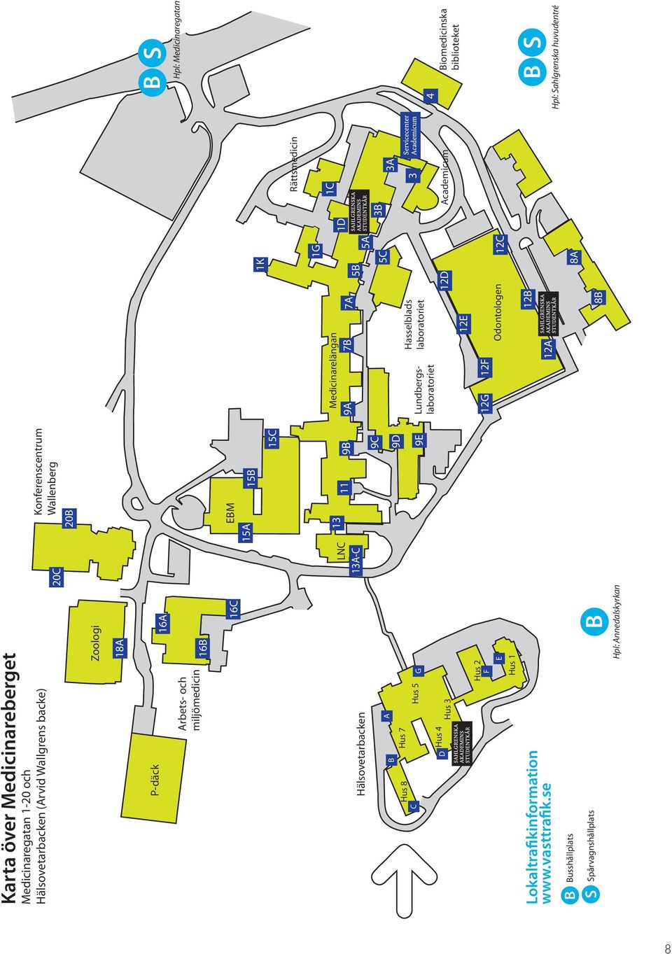 se B S Busshållplats Spårvagnshållplats Hus 2 F E Hus 1 B Hpl: Annedalskyrkan 20C LNC 13A-C 20B Konferenscentrum Wallenberg 15A EBM 15B 15C 13 11 9B 9C 9D 9E 1K 1G