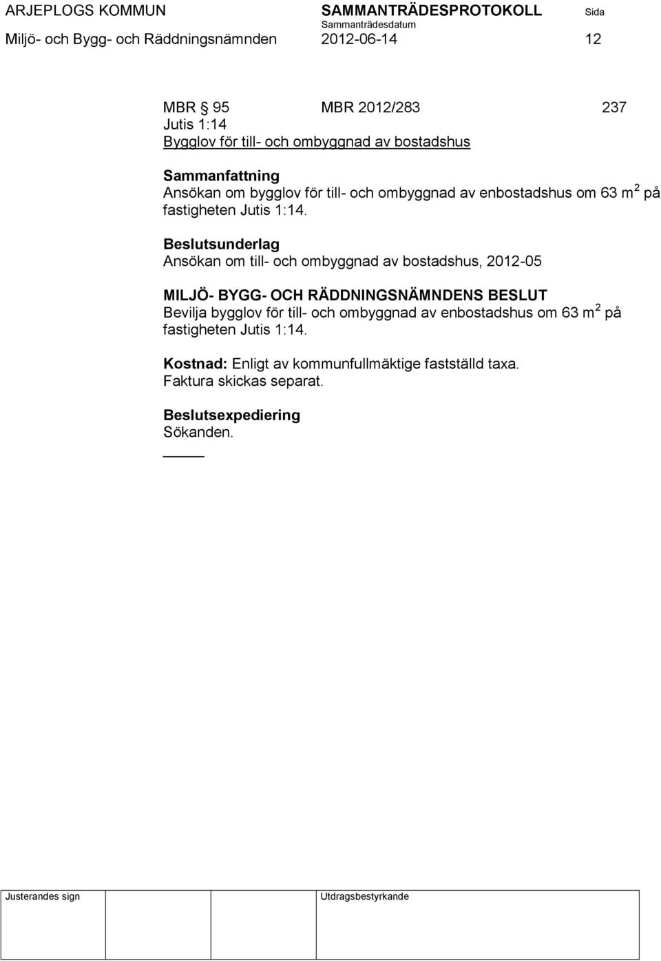 1:14. Ansökan om till- och ombyggnad av bostadshus, 2012-05 Bevilja bygglov för till- och ombyggnad av enbostadshus