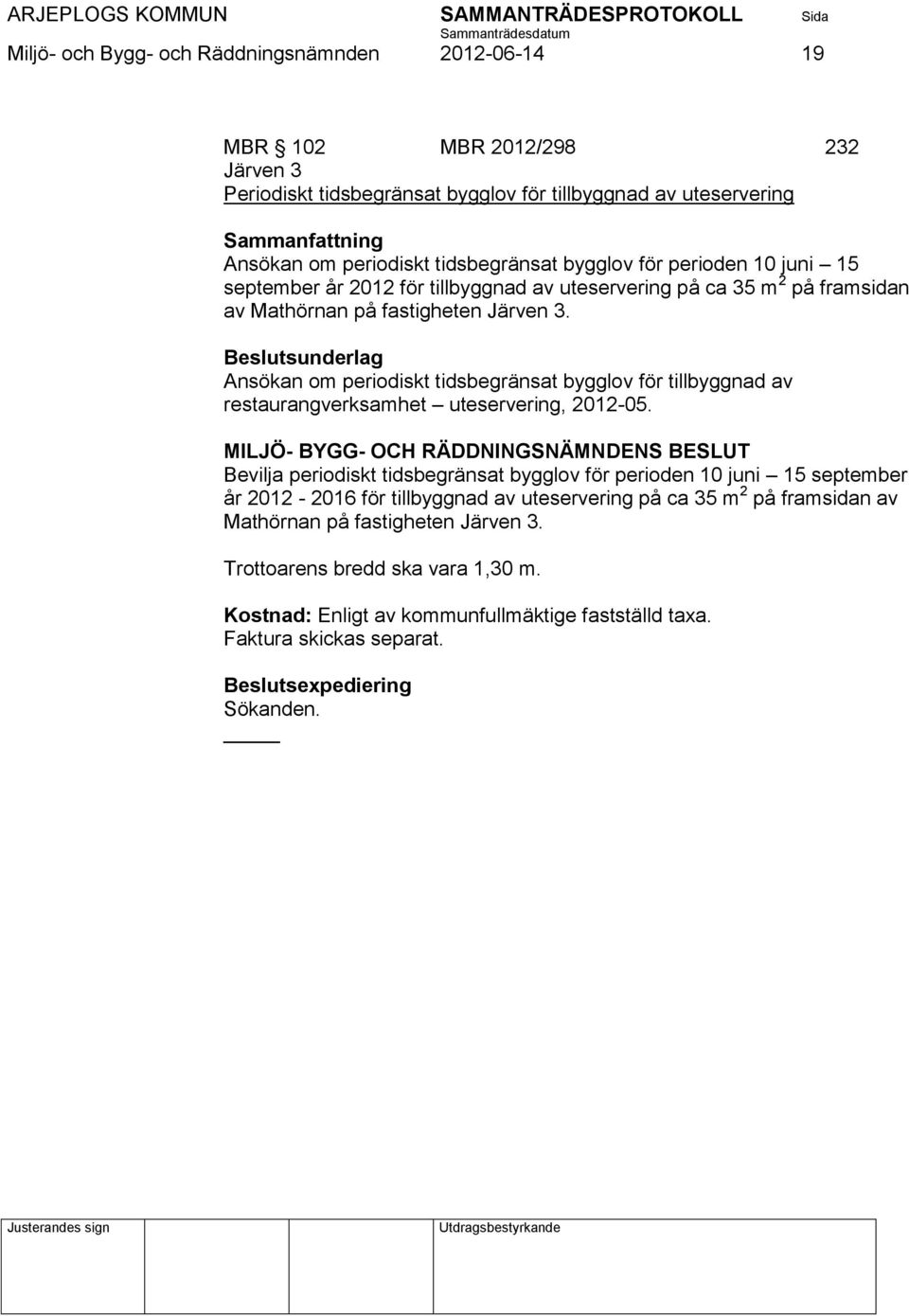 Ansökan om periodiskt tidsbegränsat bygglov för tillbyggnad av restaurangverksamhet uteservering, 2012-05.