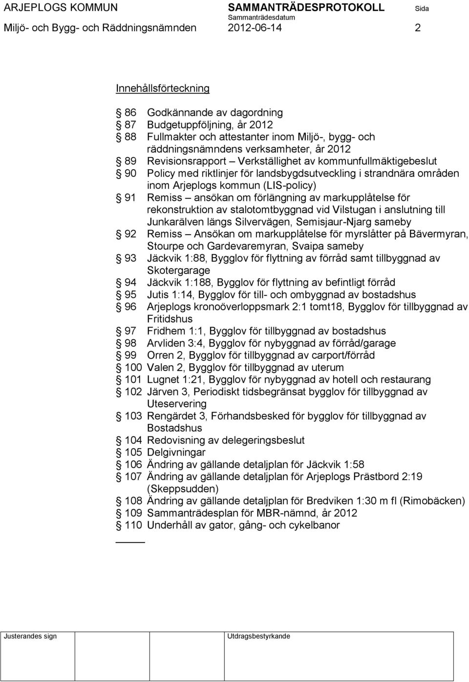 (LIS-policy) 91 Remiss ansökan om förlängning av markupplåtelse för rekonstruktion av stalotomtbyggnad vid Vilstugan i anslutning till Junkarälven längs Silvervägen, Semisjaur-Njarg sameby 92 Remiss