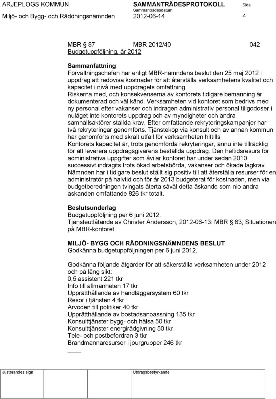 Verksamheten vid kontoret som bedrivs med ny personal efter vakanser och indragen administrativ personal tillgodoser i nuläget inte kontorets uppdrag och av myndigheter och andra samhällsaktörer