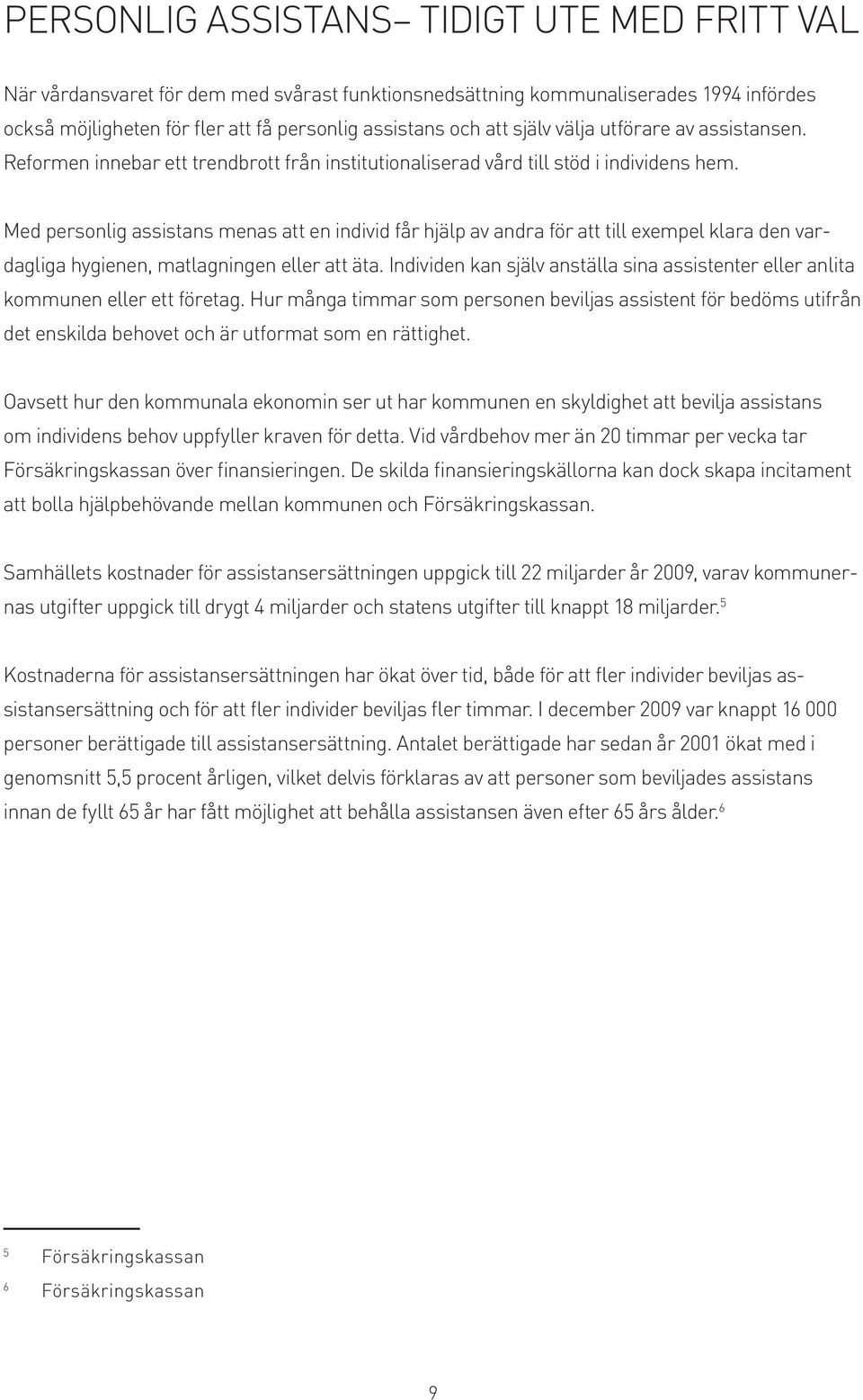 Med personlig assistans menas att en individ får hjälp av andra för att till exempel klara den vardagliga hygienen, matlagningen eller att äta.