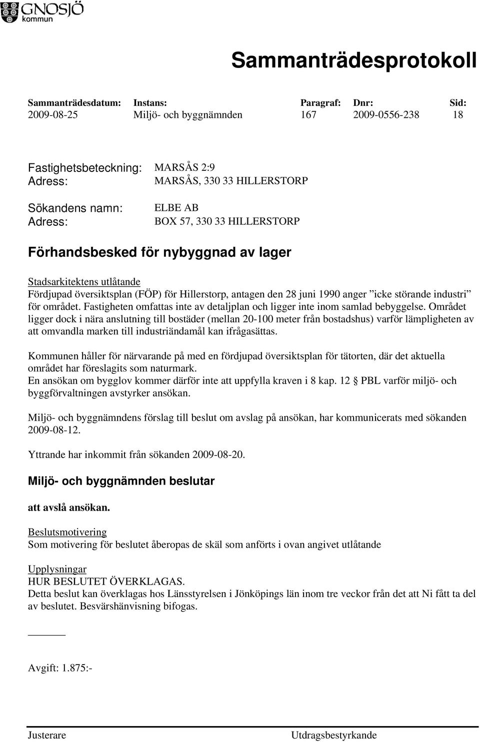 Fastigheten omfattas inte av detaljplan och ligger inte inom samlad bebyggelse.