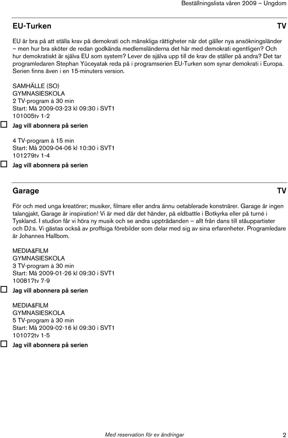 Det tar programledaren Stephan Yüceyatak reda på i programserien EU-Turken som synar demokrati i Europa. Serien finns även i en 15-minuters version.