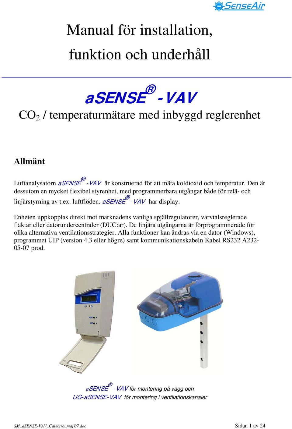 Enheten uppkopplas direkt mot marknadens vanliga spjällregulatorer, varvtalsreglerade fläktar eller datorundercentraler (DUC:ar).