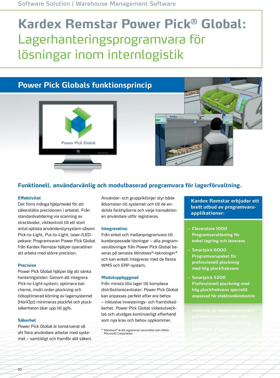 Från standardvalidering via scanning av streckkoder, viktkontroll till ett stort antal optiska användarstyrsystem såsom Pick-to-Light, Put-to-Light, laser-/ledpekare: Programvaran Power Pick Global