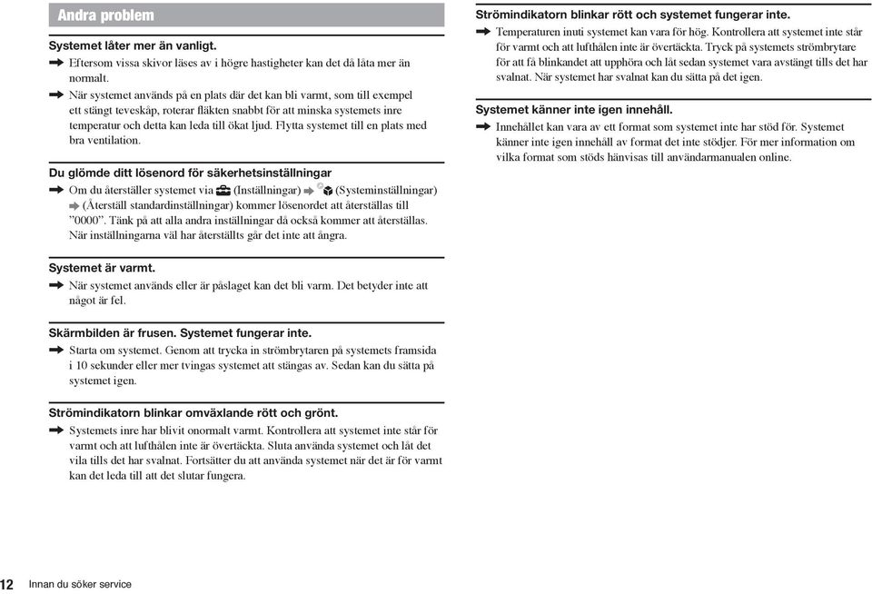 Flytta systemet till en plats med bra ventilation.