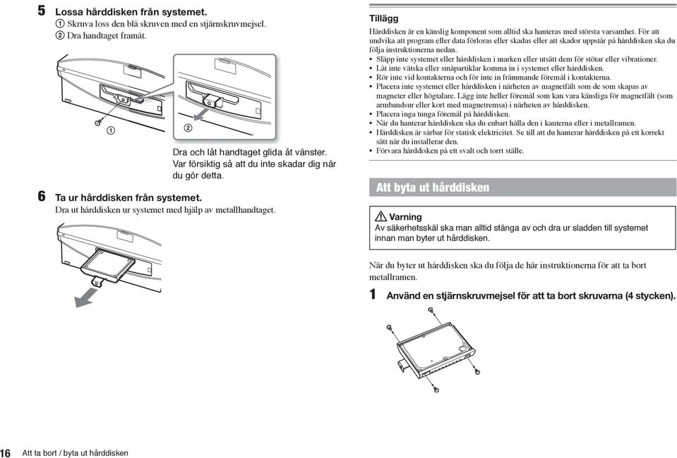 Tillägg Hårddisken är en känslig komponent som alltid ska hanteras med största varsamhet.