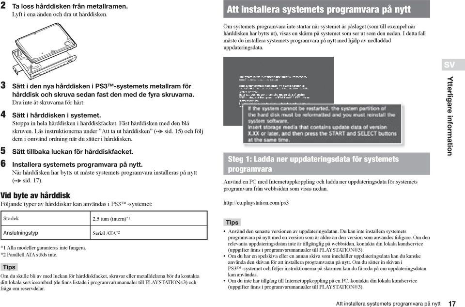 den nedan. I detta fall måste du installera systemets programvara på nytt med hjälp av nedladdad uppdateringsdata.