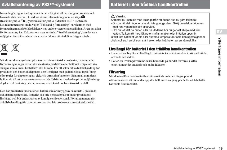 Det rekommenderas att du väljer Fullständig formatering när skärmen med formateringsmetod för hårddisken visas under systemets återställning.