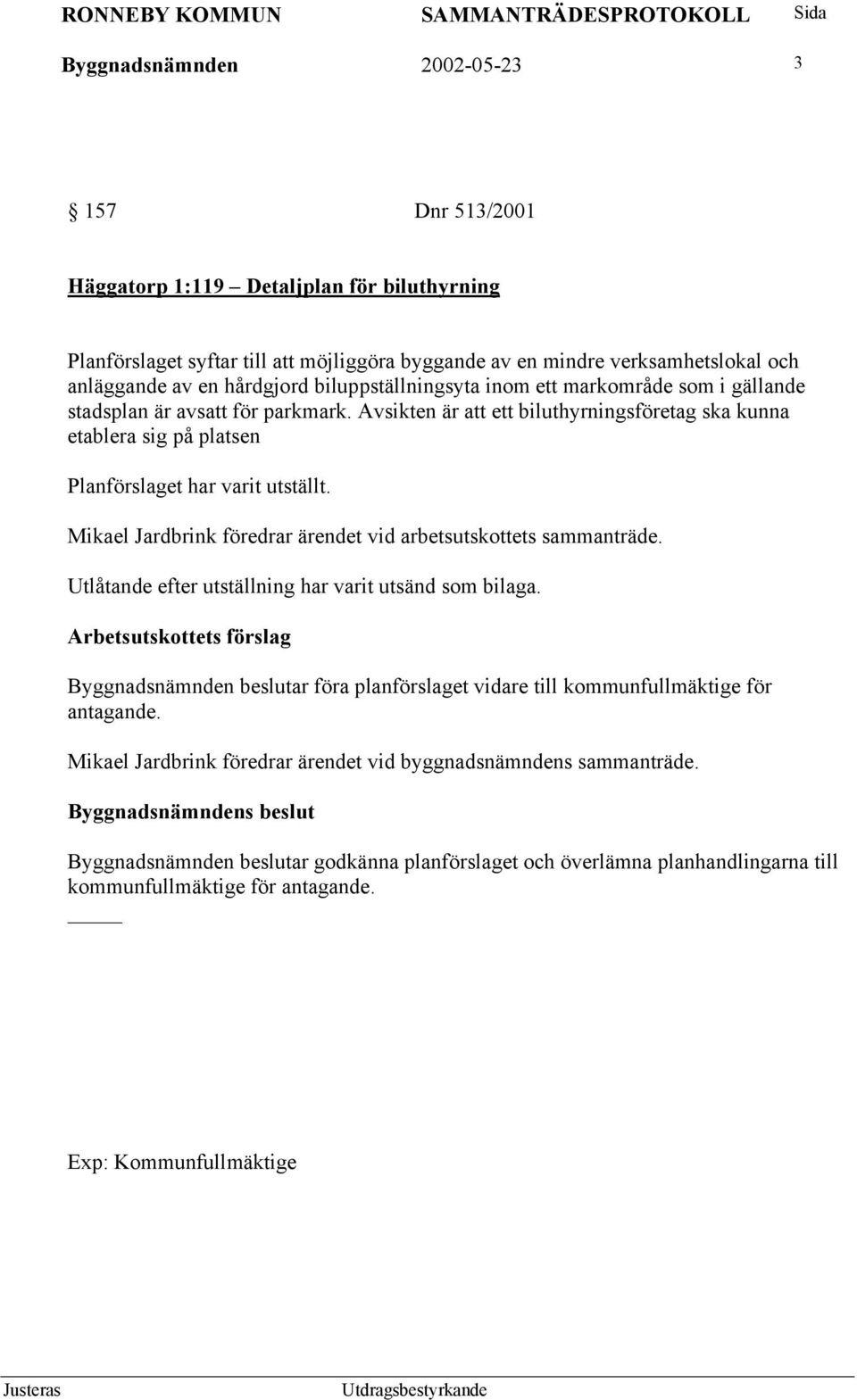 Avsikten är att ett biluthyrningsföretag ska kunna etablera sig på platsen Planförslaget har varit utställt. Mikael Jardbrink föredrar ärendet vid arbetsutskottets sammanträde.