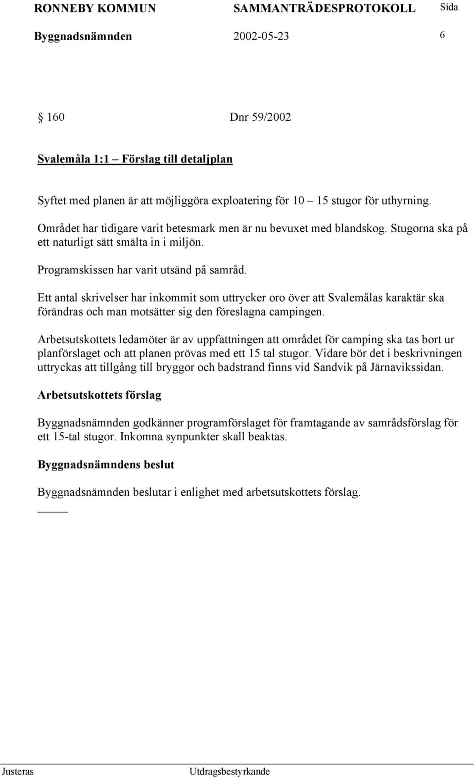 Ett antal skrivelser har inkommit som uttrycker oro över att Svalemålas karaktär ska förändras och man motsätter sig den föreslagna campingen.