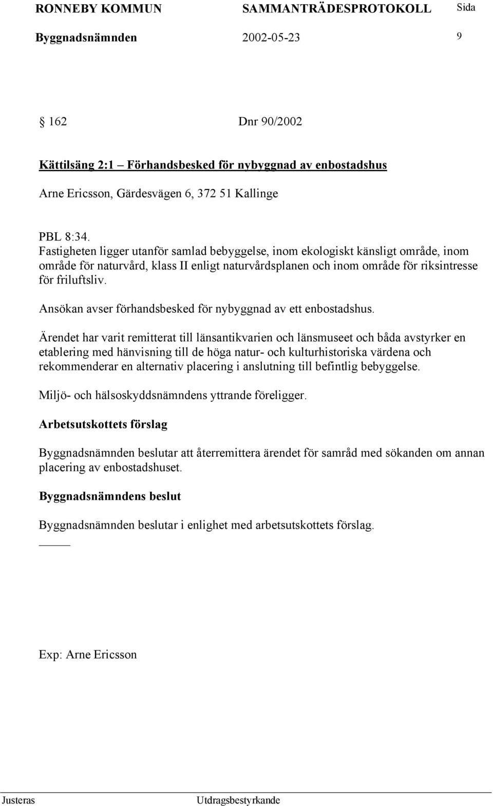 Ansökan avser förhandsbesked för nybyggnad av ett enbostadshus.