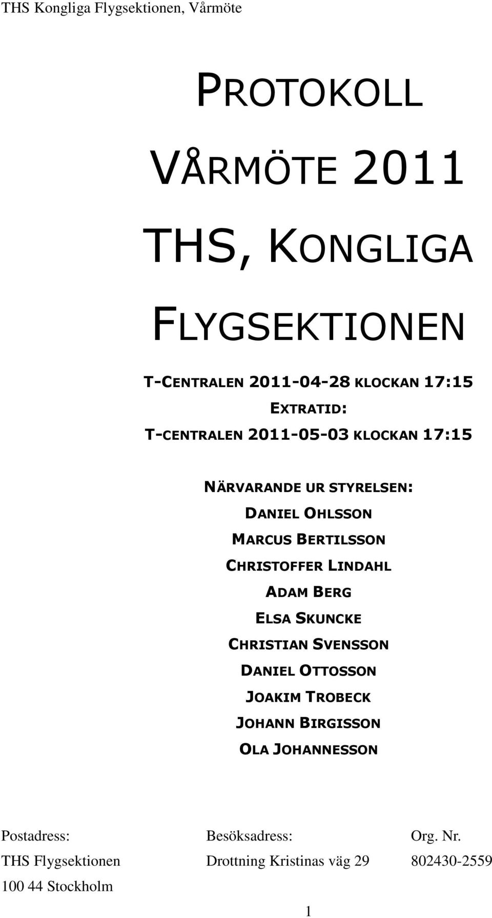 STYRELSEN: DANIEL OHLSSON MARCUS BERTILSSON CHRISTOFFER LINDAHL ADAM BERG ELSA