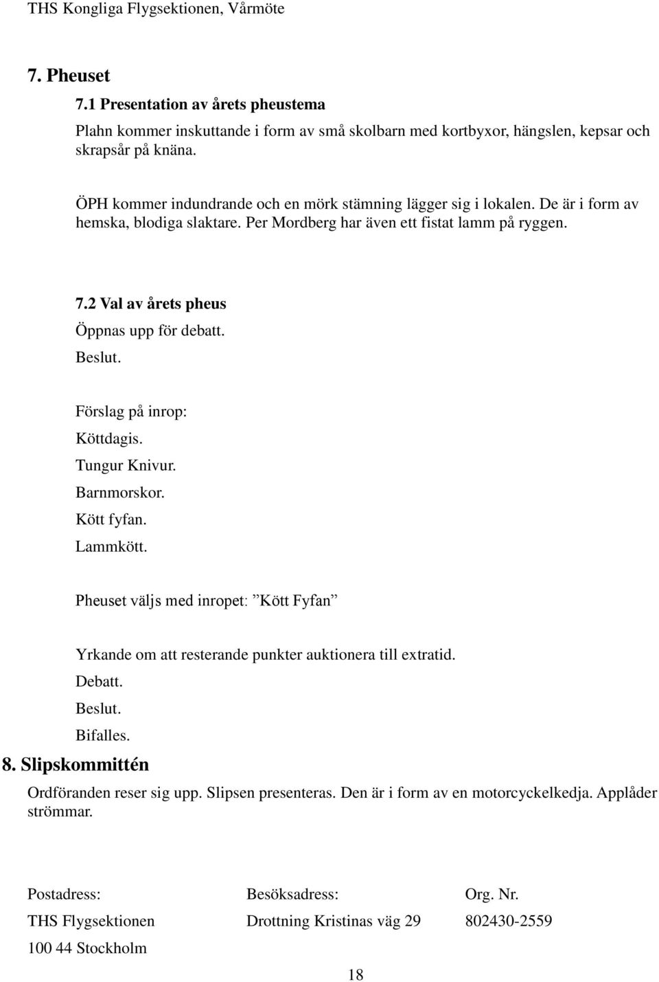 2 Val av årets pheus Öppnas upp för debatt. Förslag på inrop: Köttdagis. Tungur Knivur. Barnmorskor. Kött fyfan. Lammkött.