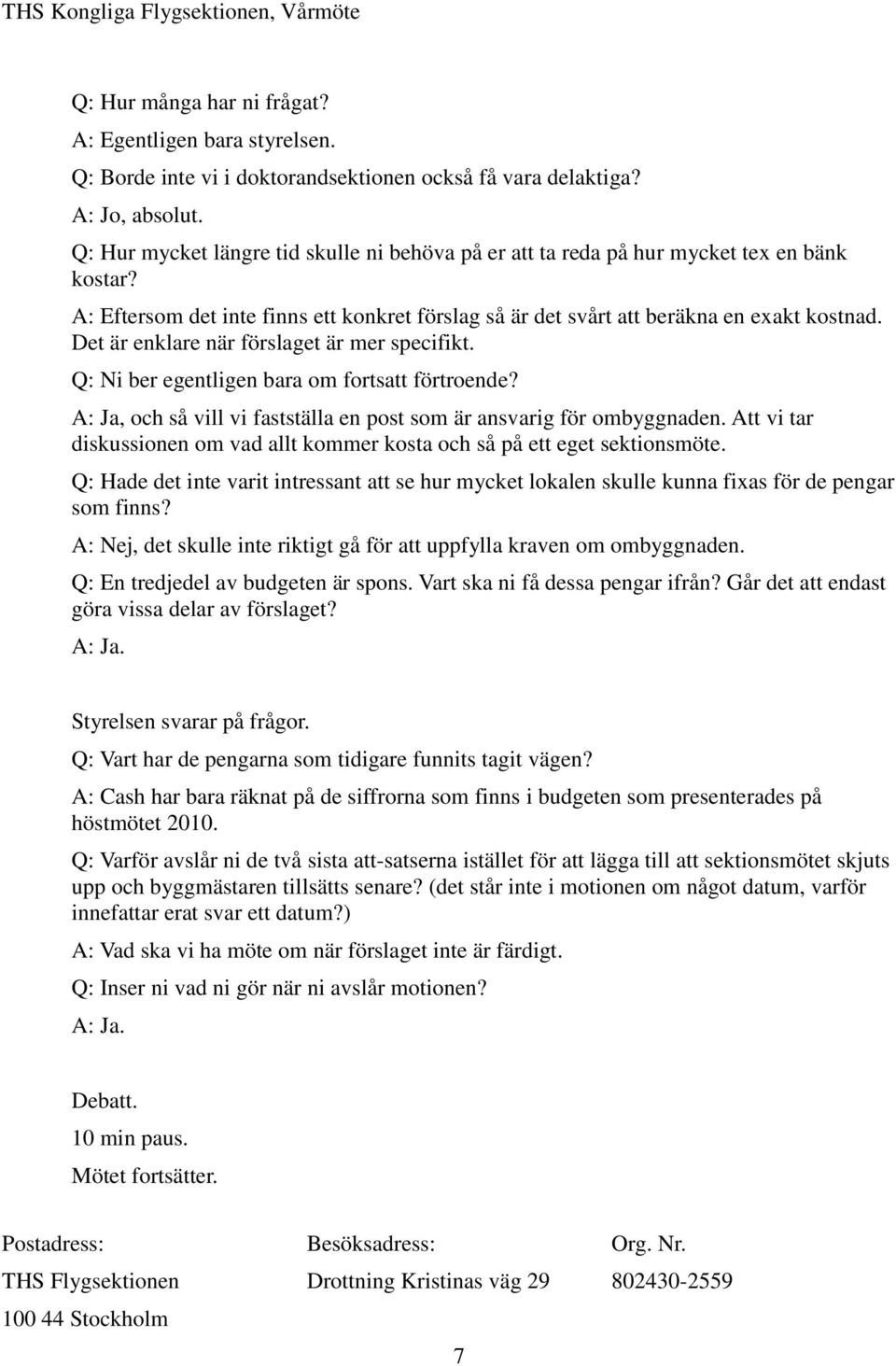 Det är enklare när förslaget är mer specifikt. Q: Ni ber egentligen bara om fortsatt förtroende? A: Ja, och så vill vi fastställa en post som är ansvarig för ombyggnaden.