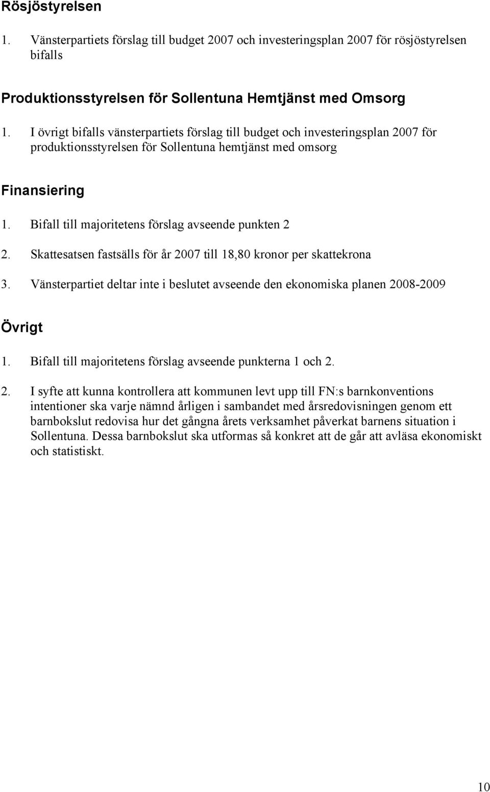 Bifall till majoritetens förslag avseende punkten 2 2. Skattesatsen fastsälls för år 2007 till 18,80 kronor per skattekrona 3.