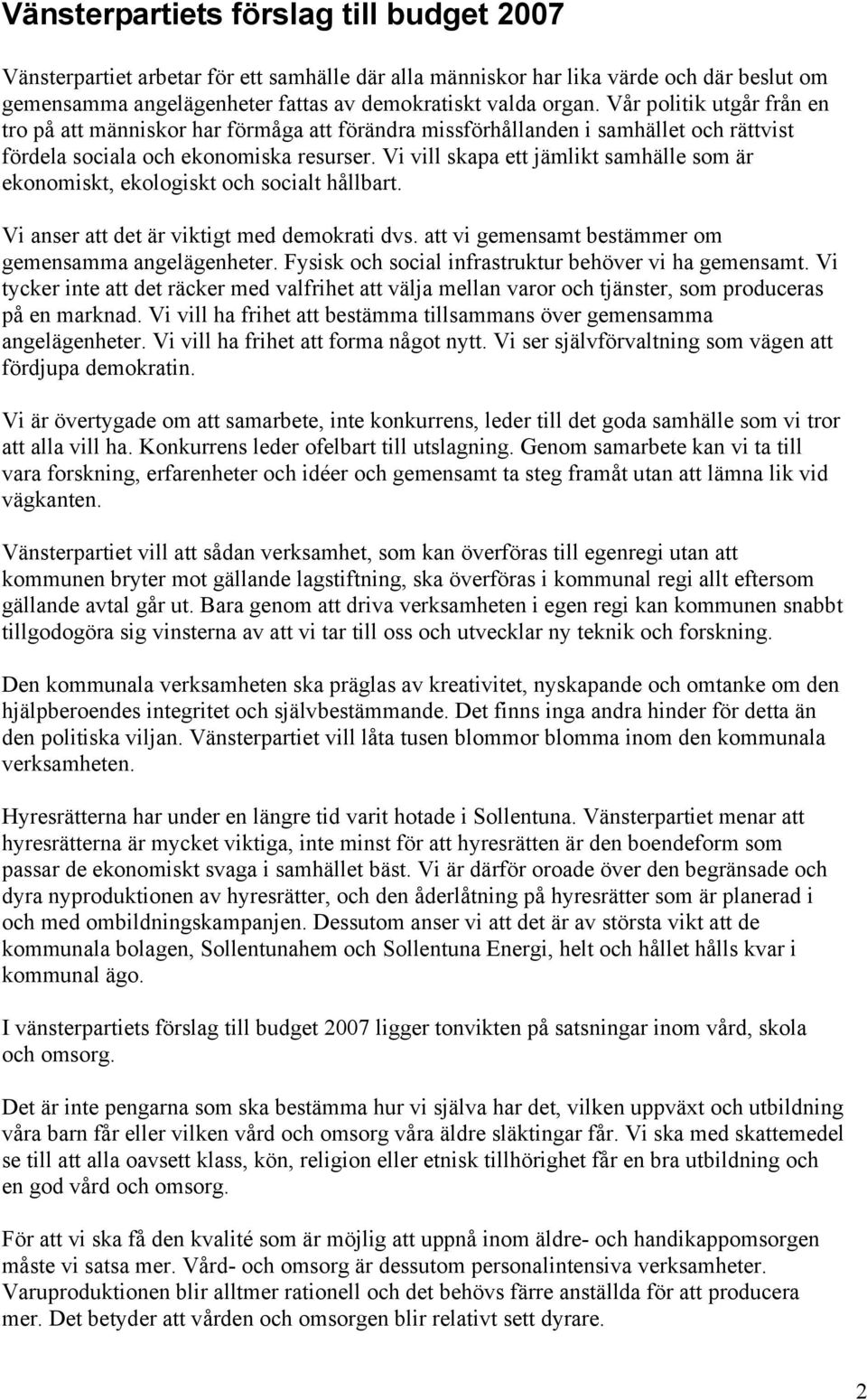 Vi vill skapa ett jämlikt samhälle som är ekonomiskt, ekologiskt och socialt hållbart. Vi anser att det är viktigt med demokrati dvs. att vi gemensamt bestämmer om gemensamma angelägenheter.